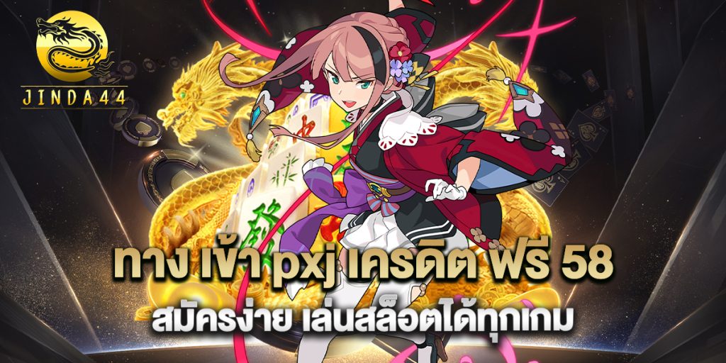 ทาง-เข้า-pxj-เครดิต-ฟรี-58-สมัครง่าย-เล่นสล็อตได้ทุกเกม